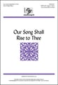 Our Song Shall Rise to Thee SATB choral sheet music cover